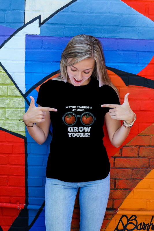 T-shirt "Stop Staring At Mine - Grow Yours!"