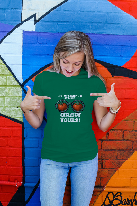 T-shirt "Stop Staring At Mine - Grow Yours!"
